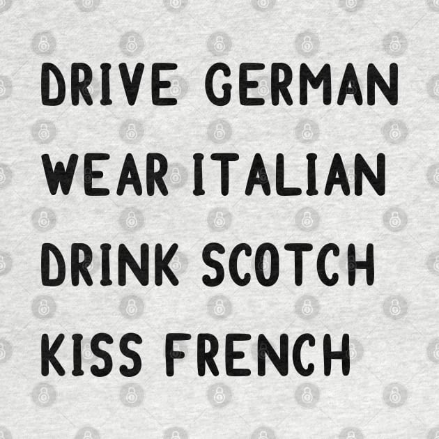 Drive German, wear Italian, drink Scotch, kiss French by MoviesAndOthers